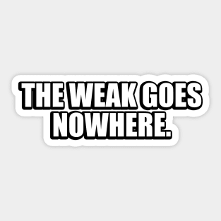 The weak goes nowhere Sticker